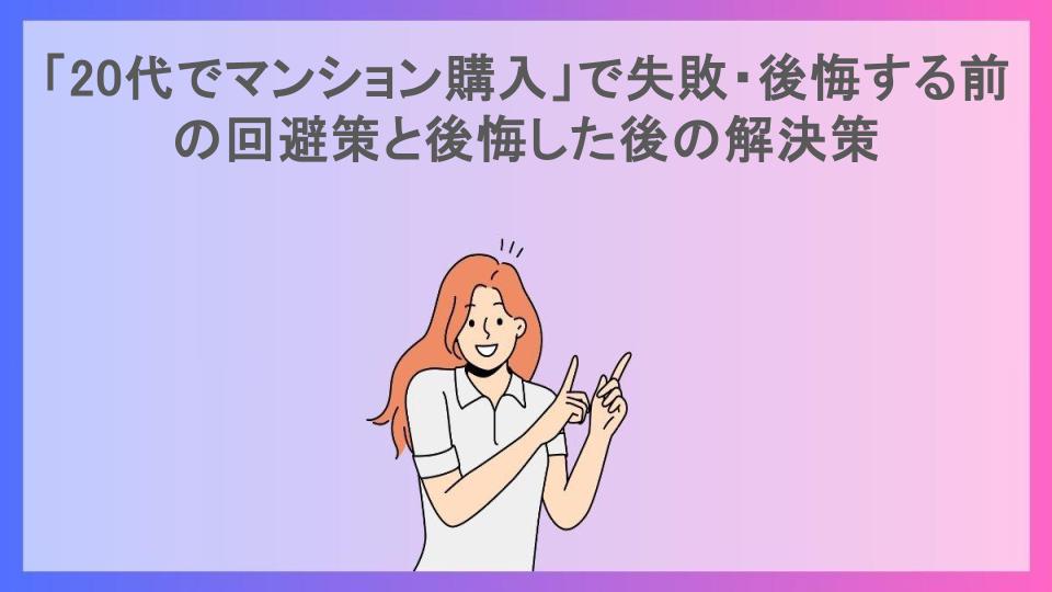 「20代でマンション購入」で失敗・後悔する前の回避策と後悔した後の解決策